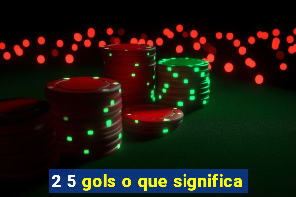 2 5 gols o que significa